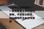 手游梦幻西游赚钱——一款简单易上手的游戏策略，手游梦幻西游，轻松赚钱的手机游戏策略