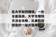 在大学如何赚钱，一份全面指南，大学生赚钱方法全攻略，从兼职到创业的一站式指导