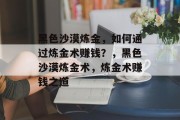 黑色沙漠炼金，如何通过炼金术赚钱？，黑色沙漠炼金术，炼金术赚钱之道