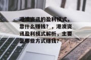 港澳资讯的盈利模式，靠什么赚钱？，港澳资讯盈利模式解析，主要靠哪些方式赚钱？