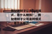 揭秘理财子公司盈利模式，靠什么赚钱？，揭秘理财子公司盈利模式，靠什么赚钱？