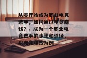 从零开始成为职业电竞选手，如何通过电竞赚钱？，成为一个职业电竞选手的步骤和途径，以电竞赚钱为例