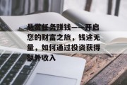 悬赏任务赚钱——开启您的财富之旅，钱途无量，如何通过投资获得额外收入