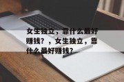 女生独立，靠什么最好赚钱？，女生独立，靠什么最好赚钱？