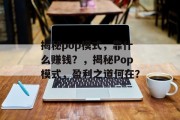 揭秘pop模式，靠什么赚钱？，揭秘Pop模式，盈利之道何在？