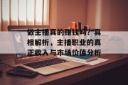 做主播真的赚钱吗？真相解析，主播职业的真正收入与市场价值分析