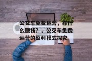 公交车免费运营，靠什么赚钱？，公交车免费运营的盈利模式探究