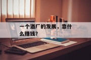 一个酒厂的发展，靠什么赚钱？