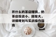 开什么奶茶店赚钱，奶茶店投资小、回报大，详细规划与实战操作指南