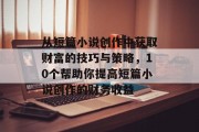 从短篇小说创作中获取财富的技巧与策略，10个帮助你提高短篇小说创作的财务收益