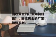 回收黄金的厂家如何赚钱？，回收黄金的厂家如何盈利？