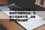 装修公司盈利之道，深度解析其赚钱秘诀，装修公司盈利之道，深度解析其赚钱秘诀