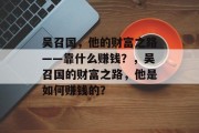 吴召国，他的财富之路——靠什么赚钱？，吴召国的财富之路，他是如何赚钱的？