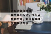 洗车店如何赚钱——一项策略的探讨，洗车店盈利策略，如何有效经营盈利洗车店