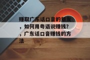 赚取广东话口音的朋友，如何用粤语说赚钱？，广东话口音赚钱的方法