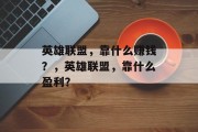 英雄联盟，靠什么赚钱？，英雄联盟，靠什么盈利？