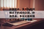 岭南优品，多元化盈利模式下的成功之路，岭南优品，多元化盈利模式下的成功探索之路