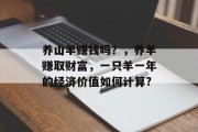 养山羊赚钱吗？，养羊赚取财富，一只羊一年的经济价值如何计算?