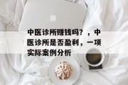 中医诊所赚钱吗？，中医诊所是否盈利，一项实际案例分析