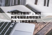 怎样打字赚钱？，如何利用电脑键盘赚取额外收入，1种实用技巧