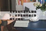 大学生如何靠什么赚钱？，大学生如何通过多种方式赚钱？