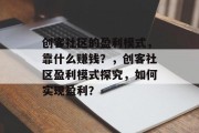 创客社区的盈利模式，靠什么赚钱？，创客社区盈利模式探究，如何实现盈利？