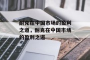 耐克在中国市场的盈利之道，耐克在中国市场的盈利之道