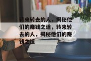 转来转去的人，揭秘他们的赚钱之道，转来转去的人，揭秘他们的赚钱之道