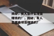 揭秘，有人靠什么项目赚钱的？，揭秘，有人靠哪些项目赚钱的？