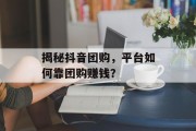 揭秘抖音团购，平台如何靠团购赚钱？