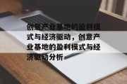 创意产业基地的盈利模式与经济驱动，创意产业基地的盈利模式与经济驱动分析