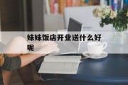 妹妹饭店开业送什么好呢