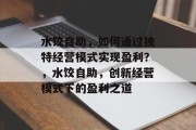 水饺自助，如何通过独特经营模式实现盈利？，水饺自助，创新经营模式下的盈利之道