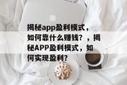 揭秘app盈利模式，如何靠什么赚钱？，揭秘APP盈利模式，如何实现盈利？