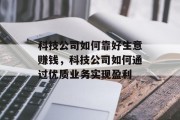 科技公司如何靠好生意赚钱，科技公司如何通过优质业务实现盈利