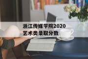 浙江传媒学院2020艺术类录取分数