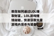 教你如何通过LOL赚取财富，LOL游戏赚钱秘籍，快速获取大量游戏内货币与装备