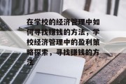 在学校的经济管理中如何寻找赚钱的方法，学校经济管理中的盈利策略探索，寻找赚钱的方法