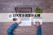 17K写小说靠什么赚钱？