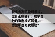 楼宇金融的盈利模式，靠什么赚钱？，楼宇金融的盈利模式解析，主要靠哪些方式赚钱？