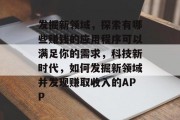 发掘新领域，探索有哪些赚钱的应用程序可以满足你的需求，科技新时代，如何发掘新领域并发现赚取收入的APP