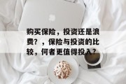 购买保险，投资还是浪费？，保险与投资的比较，何者更值得投入?