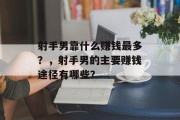 射手男靠什么赚钱最多？，射手男的主要赚钱途径有哪些？