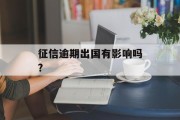 征信逾期出国有影响吗?