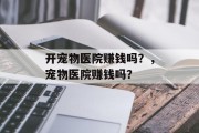 开宠物医院赚钱吗？，宠物医院赚钱吗？