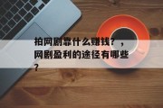 拍网剧靠什么赚钱？，网剧盈利的途径有哪些？