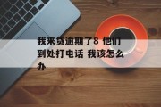 我来贷逾期了8 他们到处打电话 我该怎么办