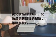 卖化妆品赚钱吗？，化妆品销售赚钱的秘诀，策略和技巧