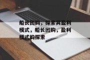 船长团购，探索其盈利模式，船长团购，盈利模式的探索