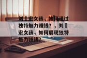 刘畊宏女孩，如何通过独特魅力赚钱？，刘畊宏女孩，如何展现独特魅力赚钱？